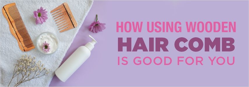 How Using Wooden Hair Comb is Good for You?