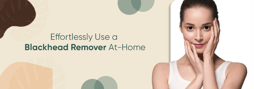 A Step-by-Step Guide to Using a Blackhead Remover