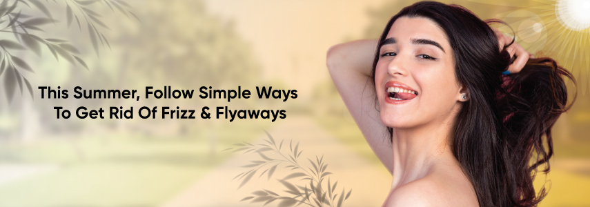 How To Control Frizz & Flyaways In Summer For A Smooth & Uniform Hair