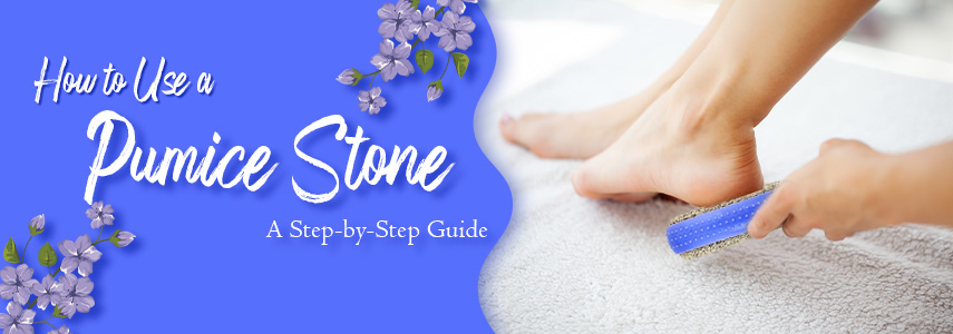 How To Use Pumice Stone: A Step-By-Step Guide