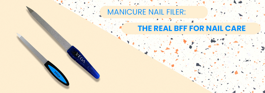 Why Manicure Nail Filer is the Real BFF of Every Girl?