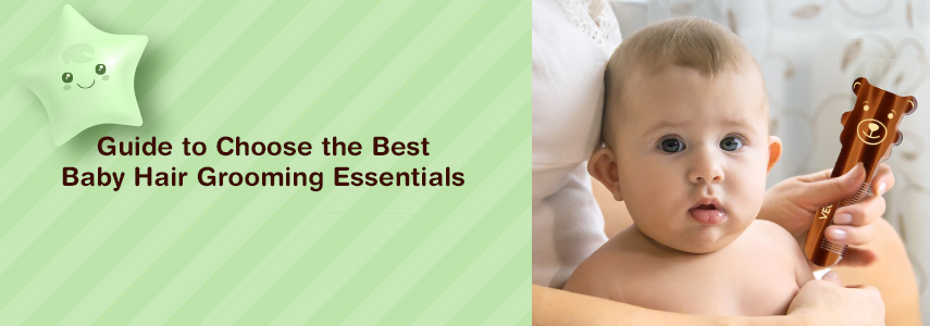 How to Pick the Right Baby Hair Grooming Essentials