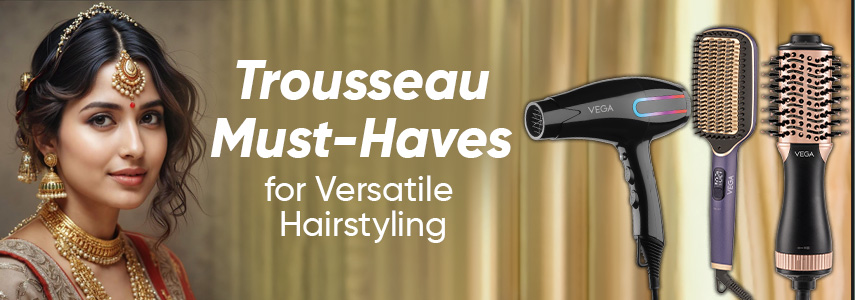 Top 5 Hair Styling Essentials in Your Bridal Trousseau
