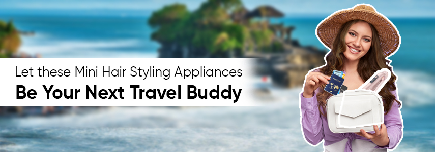 Planning a Trip? Don't Forget to Carry These Travel-Friendly Hair Styling Tools