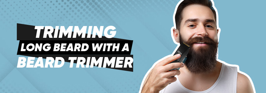 Know How to Trim Long Beard with a Beard Trimmer