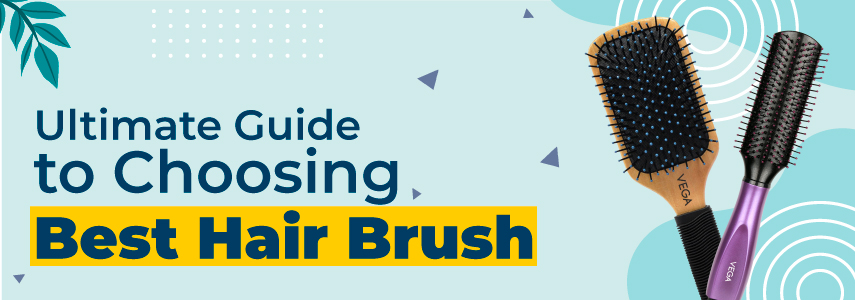 Ultimate Guide to Choosing Best Hair Brush for Your Hair Type