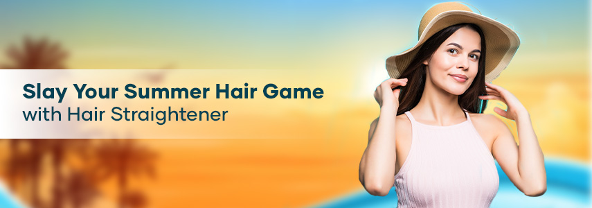 Easy & Chic Summer Hairstyles to Try with Hair Straightener