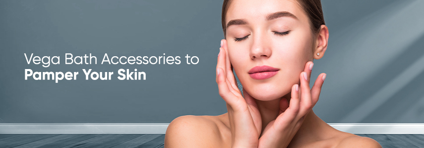 Pamper Your Skin this Season with Vega Bath Accessories